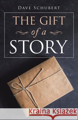 The Gift of a Story Dave Schubert 9781973643111