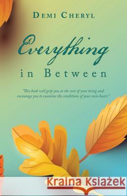 Everything in Between Demi Cheryl 9781973643562 WestBow Press