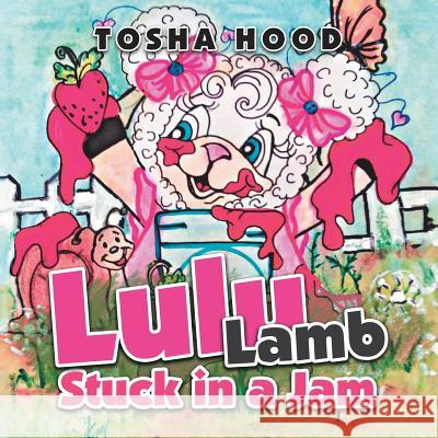 Lulu Lamb Stuck in a Jam Tosha Hood 9781973643999 WestBow Press