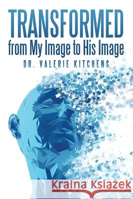 Transformed from My Image to His Image Dr Valerie Kitchens 9781973644637