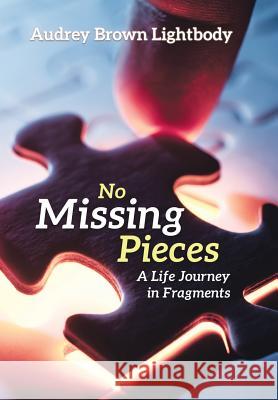 No Missing Pieces: A Life Journey in Fragments Audrey Brown Lightbody 9781973645313 WestBow Press
