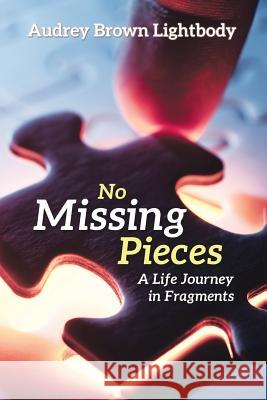 No Missing Pieces: A Life Journey in Fragments Audrey Brown Lightbody 9781973645320 WestBow Press