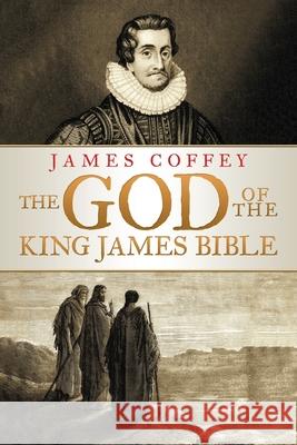 The God of the King James Bible James Coffey 9781973646679