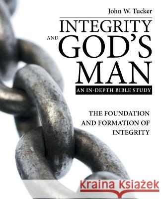 Integrity and God's Man: The Foundation and Formation of Integrity John W Tucker 9781973646761 WestBow Press