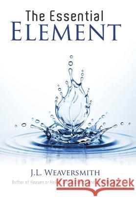 The Essential Element J L Weaversmith 9781973646822 WestBow Press