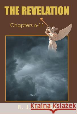 The Revelation: Chapters 6-11 R J Plugge 9781973647133 WestBow Press