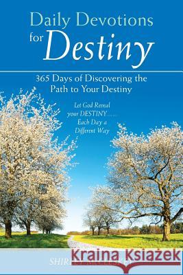 Daily Devotions for Destiny: 365 Days of Discovering the Path to Your Destiny Shirley McCleskey 9781973647393 WestBow Press