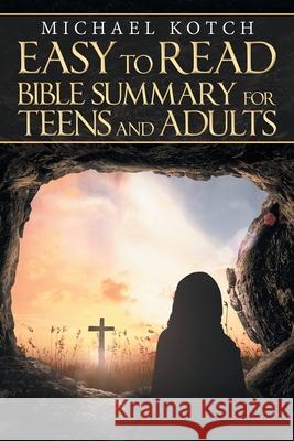 Easy to Read Bible Summary for Teens and Adults Michael Kotch 9781973647676 WestBow Press