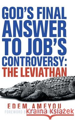 God's Final Answer to Job's Controversy: the Leviathan Edem Ameyou, Dr Kai Arasola 9781973648055 WestBow Press