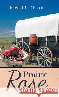 Prairie Rose Rachel C. Morris 9781973648222