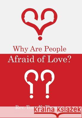 Why Are People Afraid of Love? REV Tony K Thomas 9781973648338