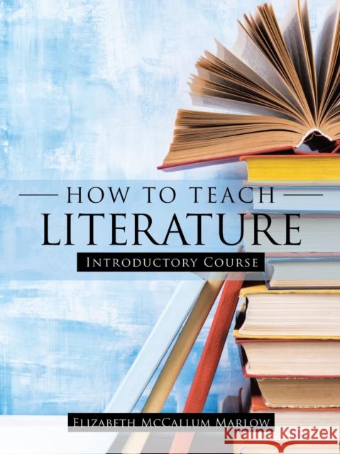 How to Teach Literature: Introductory Course Elizabeth McCallum Marlow 9781973648475
