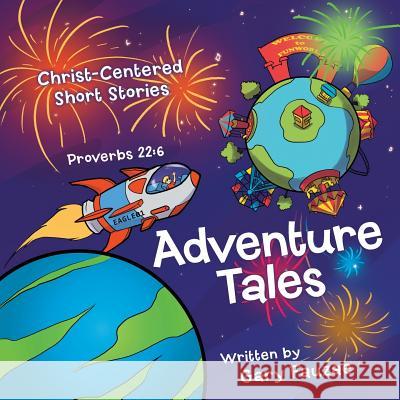 Adventure Tales: Christ-Centered Short Stories Gary Fauzae 9781973648499 WestBow Press