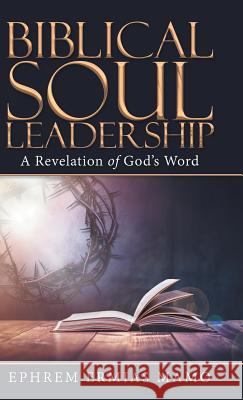 Biblical Soul Leadership: A Revelation of God's Word Ephrem Ermias Mamo 9781973648598 WestBow Press