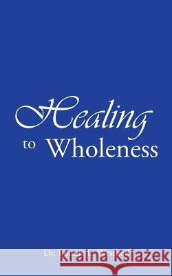 Healing to Wholeness Dr Bonnie L Westhoff 9781973648666 WestBow Press