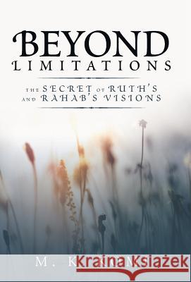 Beyond Limitations: The Secret of Ruth's and Rahab's Visions M K Komi 9781973649359 WestBow Press