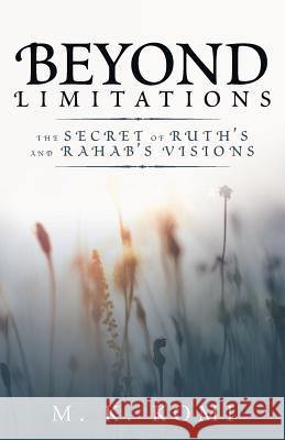 Beyond Limitations: The Secret of Ruth's and Rahab's Visions M K Komi 9781973649366 WestBow Press