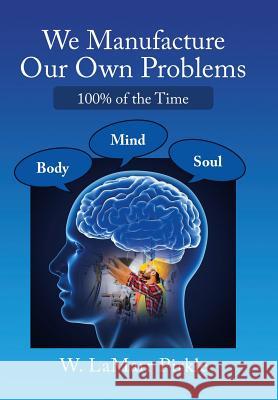 We Manufacture Our Own Problems: 100% of the Time W Lamarr Pirkle 9781973649694 WestBow Press
