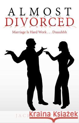 Almost Divorced: Marriage Is Hard Work . . . Duuuhhh Jackie Archie 9781973650294