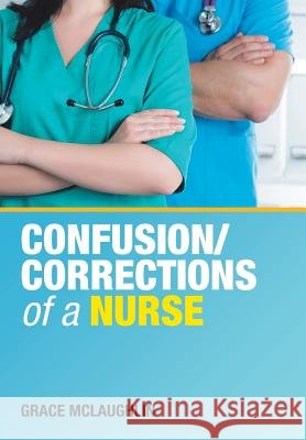 Confusion/Corrections of a Nurse Grace McLaughlin 9781973650737