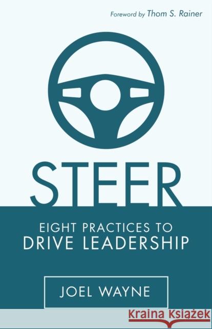 Steer: Eight Practices to Drive Leadership Joel Wayne 9781973650904 WestBow Press