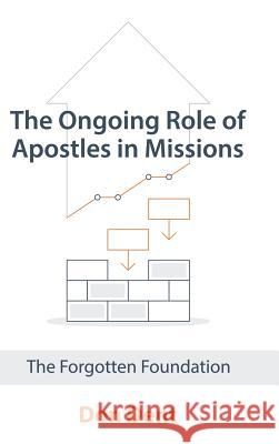 The Ongoing Role of Apostles in Missions: The Forgotten Foundation Don Dent 9781973651840 WestBow Press