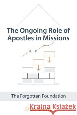 The Ongoing Role of Apostles in Missions: The Forgotten Foundation Don Dent 9781973651857