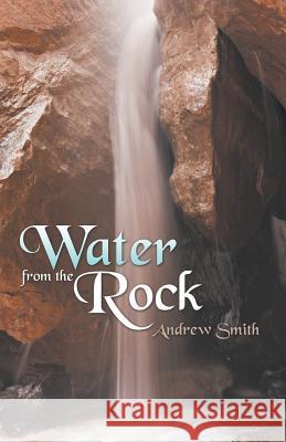 Water from the Rock Andrew Smith 9781973651871 WestBow Press