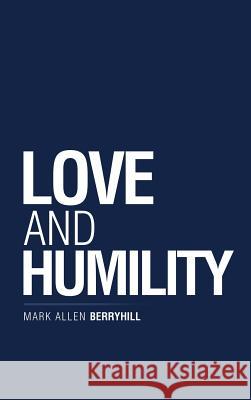 Love and Humility Mark Allen Berryhill 9781973652243 WestBow Press