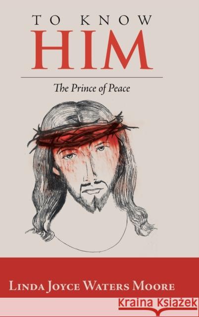 To Know Him: The Prince of Peace Linda Joyce Waters Moore 9781973652427 WestBow Press