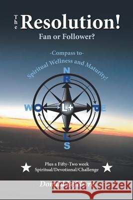 The Resolution! Fan or Follower?: -Compass To- Spiritual Wellness and Maturity! Donald Lefebvre 9781973652731 WestBow Press