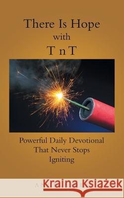 There Is Hope with T N T: Powerful Daily Devotional That Never Stops Igniting Angela Dee 9781973653578 WestBow Press