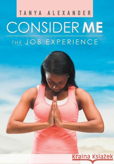 Consider Me: The Job Experience Tanya Alexander 9781973654100 WestBow Press