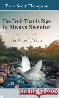 The Fruit That Is Ripe Is Always Sweeter: The Gospel of Peace Treva Scott Thompson 9781973654520