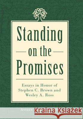 Standing on the Promises: Essays in Honor of Stephen C. Brown and Wesley A. Ross Andrew J Rice 9781973654834 WestBow Press