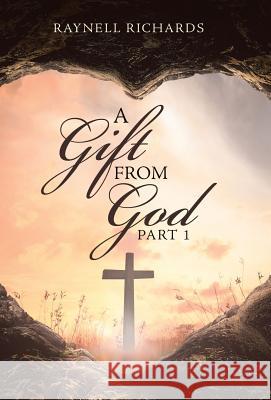 A Gift from God: Part 1 Raynell Richards 9781973655220 WestBow Press