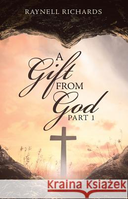 A Gift from God: Part 1 Raynell Richards 9781973655237 WestBow Press