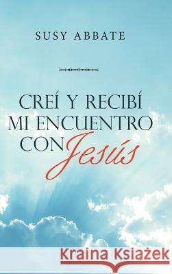 Creí Y Recibí Mi Encuentro Con Jesús Abbate, Susy 9781973655855