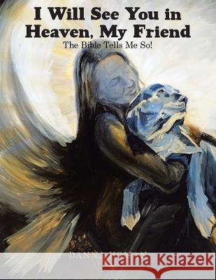 I Will See You in Heaven, My Friend: The Bible Tells Me So! Danna Homan 9781973656456 WestBow Press