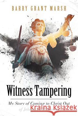 Witness Tampering: My Story of Coming to Christ out of Jehovah's Witnesses Marsh, Barry Grant 9781973656487