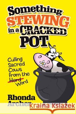 Something Stewing in a Cracked Pot: Culling Sacred Cows from the Herd Word Rhonda Archer 9781973656814 WestBow Press