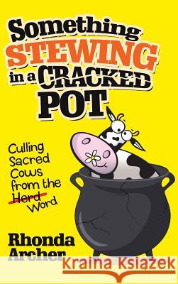 Something Stewing in a Cracked Pot: Culling Sacred Cows from the Herd Word Rhonda Archer 9781973656821 WestBow Press