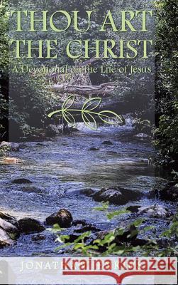 Thou Art the Christ: A Devotional on the Life of Jesus Jonathan Jenkins 9781973657712 WestBow Press