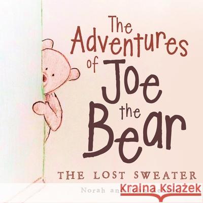 The Adventures of Joe the Bear: The Lost Sweater John Reeves, Norah Reeves 9781973658337 WestBow Press