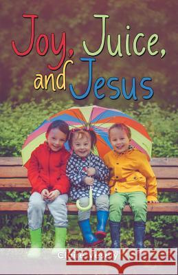 Joy, Juice, and Jesus Claire Vesely 9781973658436