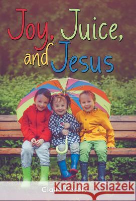 Joy, Juice, and Jesus Claire Vesely 9781973658450