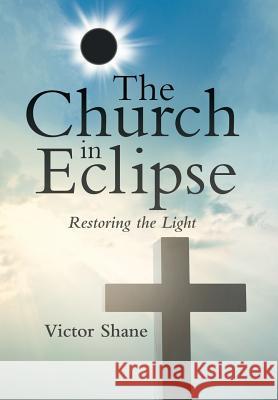 The Church in Eclipse: Restoring the Light Victor Shane 9781973658658 WestBow Press