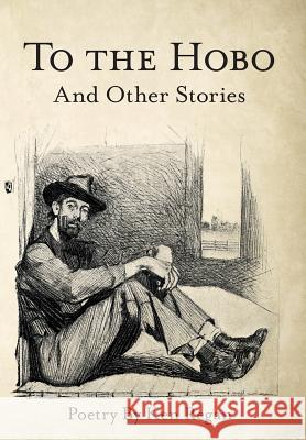 To the Hobo: And Other Stories Ken Regan 9781973658733 WestBow Press