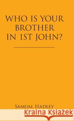 Who Is Your Brother in 1St John? Hadley, Samual 9781973659105