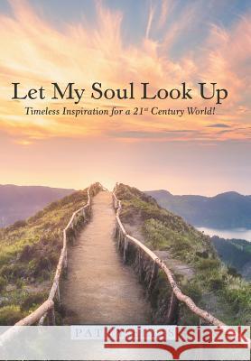 Let My Soul Look Up: Timeless Inspiration for a 21St Century World! Patty Ellis 9781973659679 WestBow Press